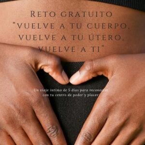 RETO GRATUITO 5 DÍAS “Vuelve a tu cuerpo, vuelve a tu útero, vuelve a ti”